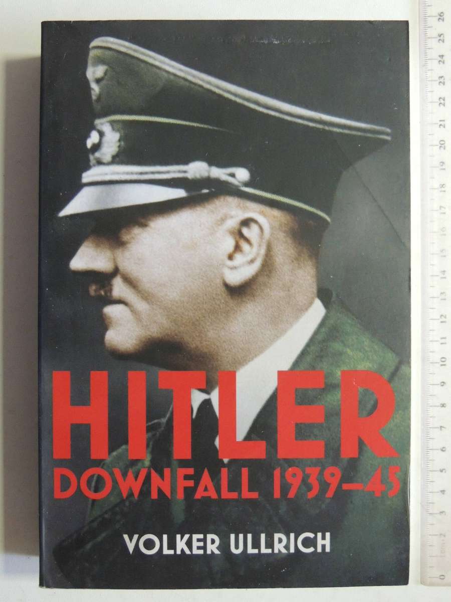 Hitler Downfall 1939-45- Volker Ullrich