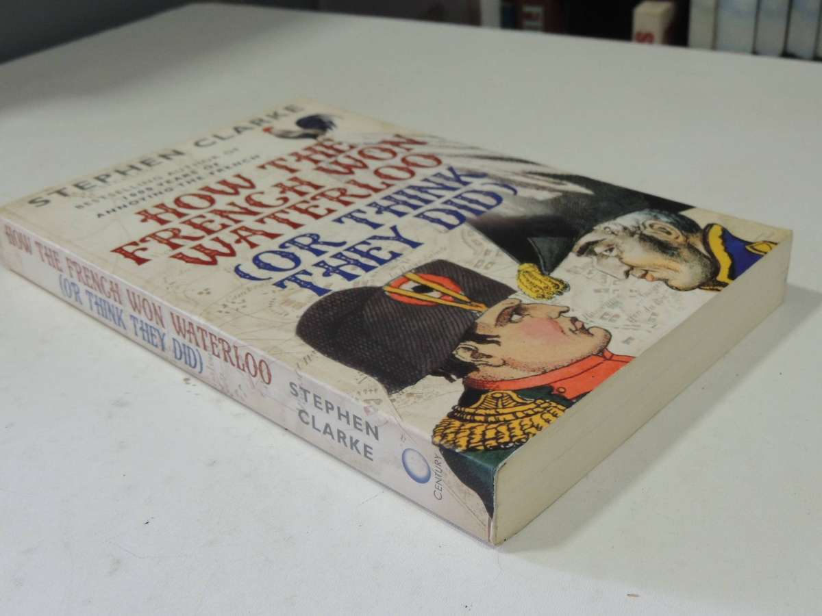 How The French Won Waterloo (Or Think They Did)-  Stephen Clarke