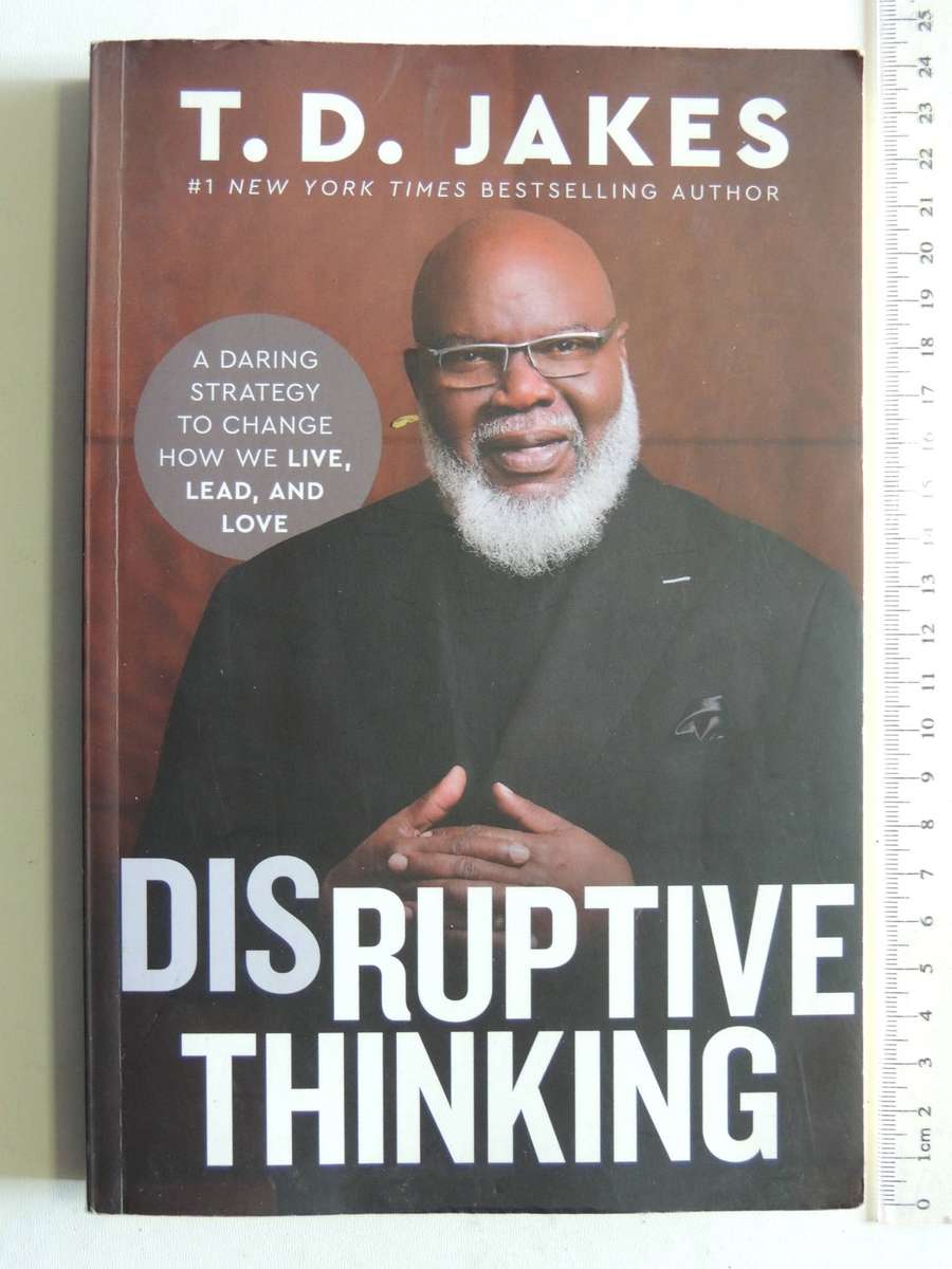 Disruptive Thinking: A Daring Strategy To Change How We Live, Lead, And Love-  T.D. Jakes