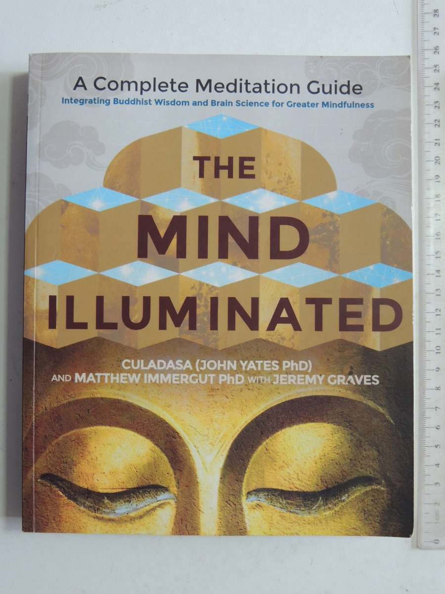 The Mind Illuminated: A Complete Meditation Guide Culadasa John Yates Ph.D, Matthew Immercut Ph.D