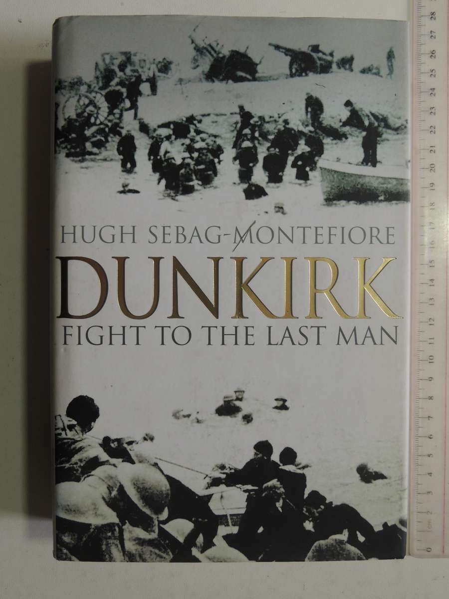 Dunkirk: Fight To The Last Man - Hugh Sebag-Montefiore