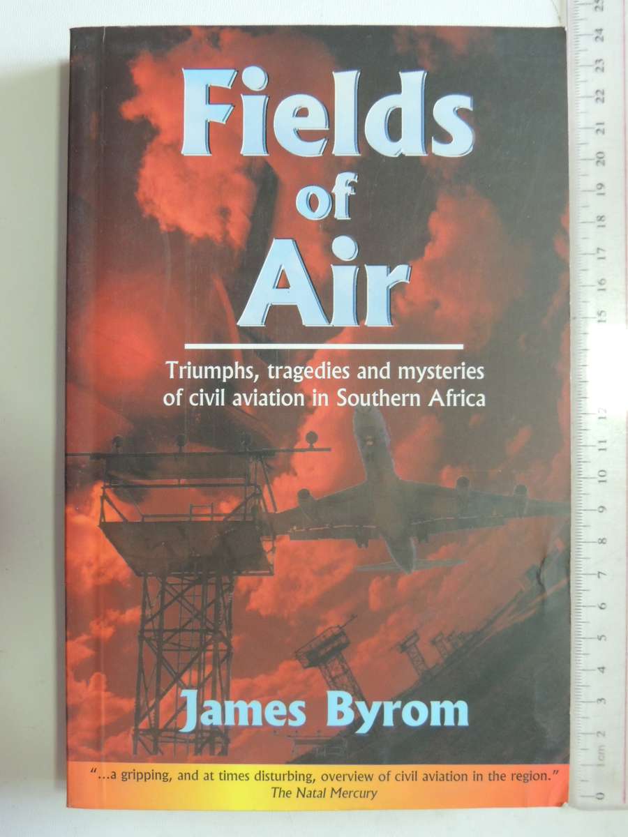 Fields Of Air - Triumphs, Tragedies And Mysteries Of Civil Aviation In Southern Africa  James Byrom
