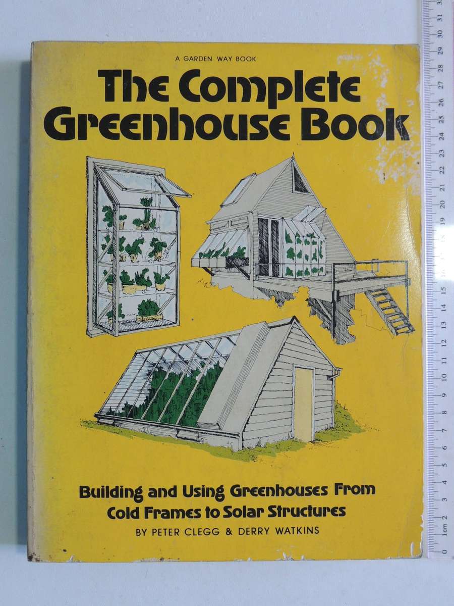 The Complete Greenhouse Book: Building And Using Greenhouses From Cold Frames To Solar  StructuresP