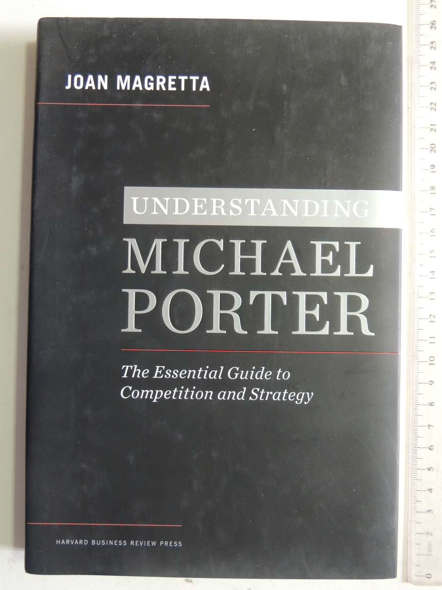Understanding Michael Porter: The Essential Guide To Competition And Strategy - Joan Magretta