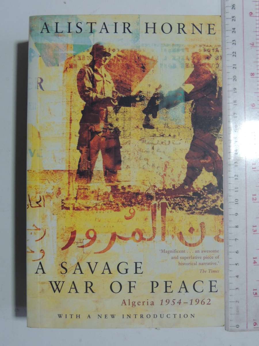 A Savage war Of Peace: Algeria 1954-1962- Alistair Horne
