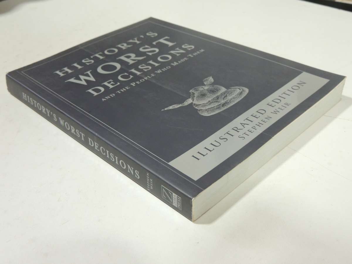 History's Worst Decisions And The People Who Made Them - Stephen Weir