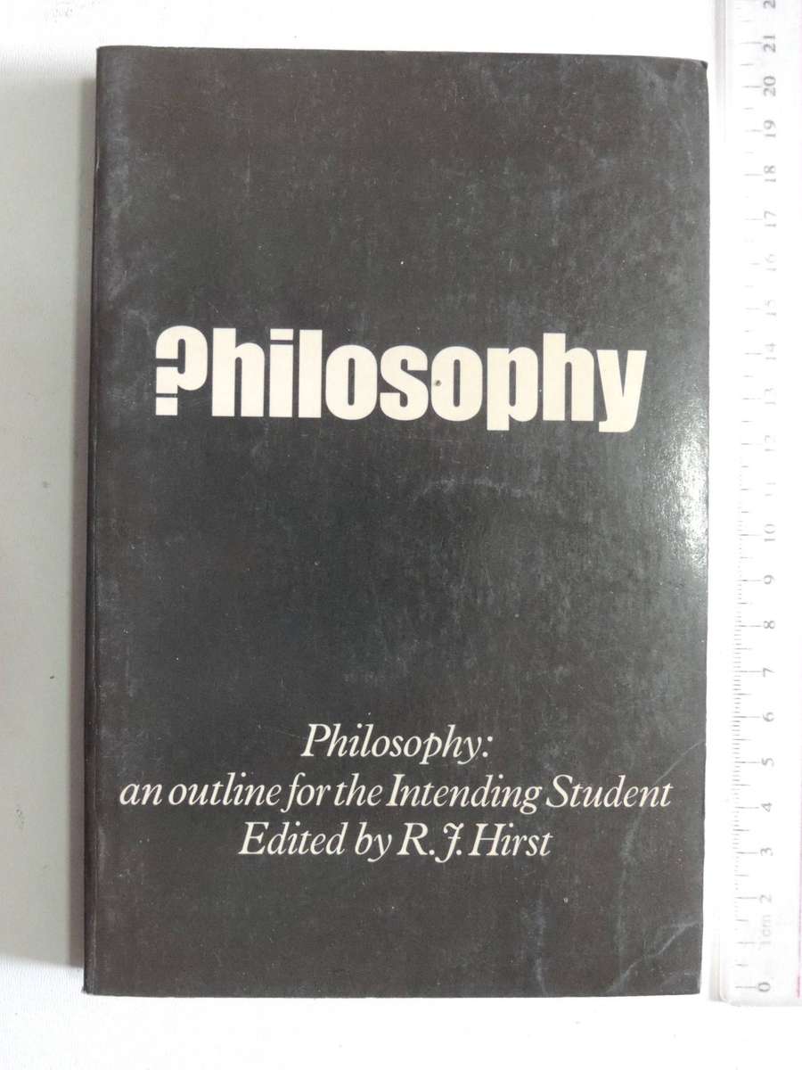 Philosophy: An Outline For The Intending Student - ed R.J. Hirst