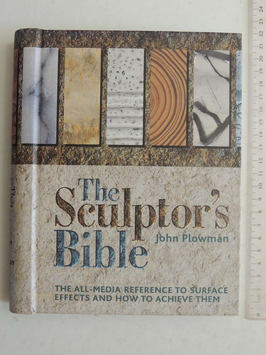 The Sculptor's Bible: The All-Media Reference To Surface Effects & How To Achieve Them  John Plowman