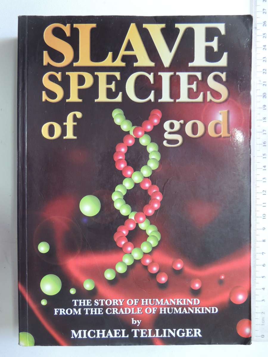 Slave Species of god, The Story of Humankind From the Cradle of Humankind- Michael Tellinger
