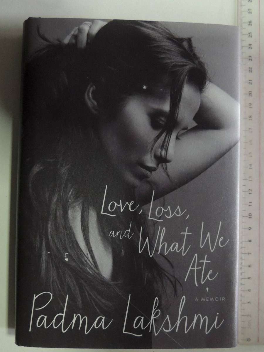 Love, Loss, and What We Ate - A Memoir - Padma Lakshmi