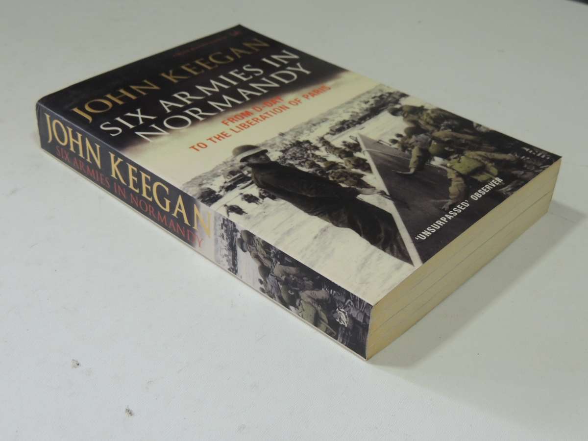 Six Armies In Normandy: From D-Day To The Liberation Of Paris - John Keegan