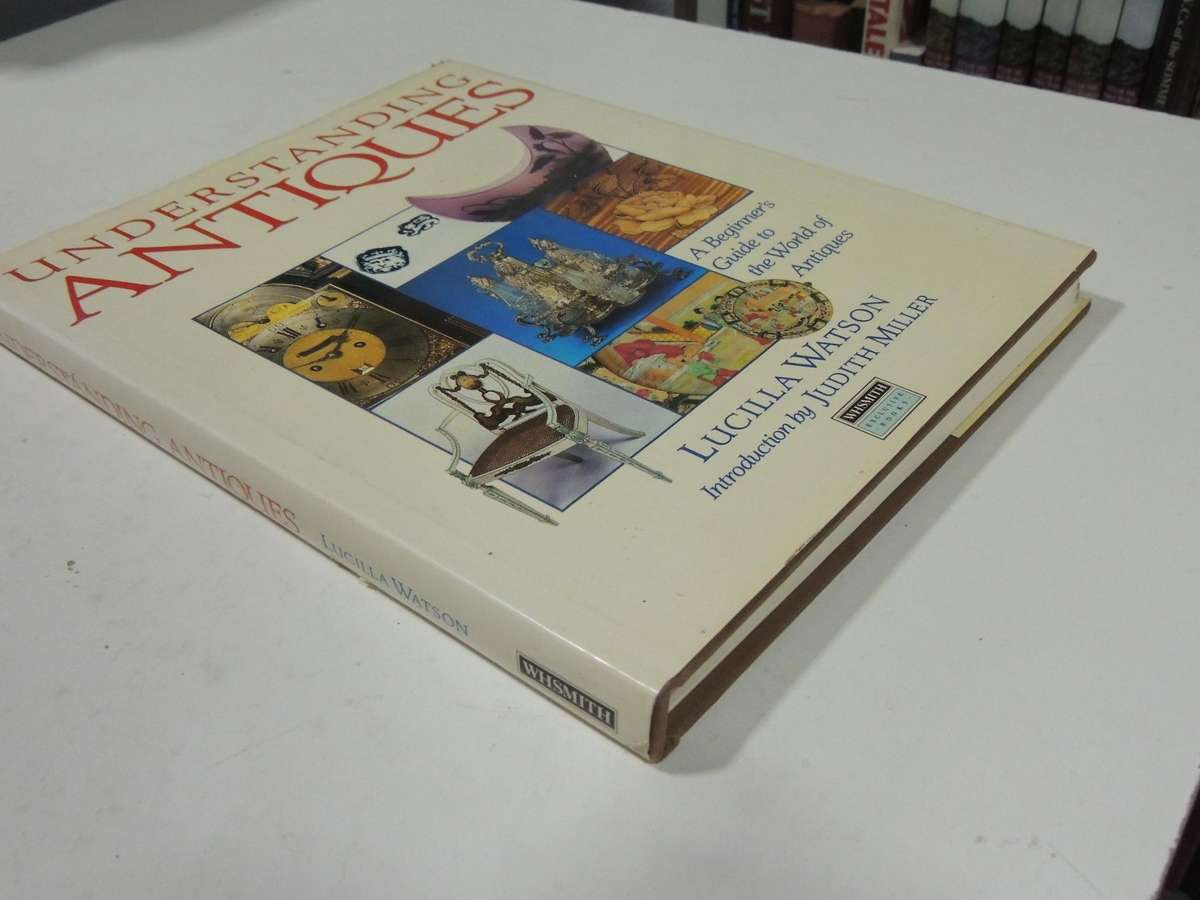 Understanding Antiques: A Beginner's Guide To The World Of AntiquesLucilla Watson