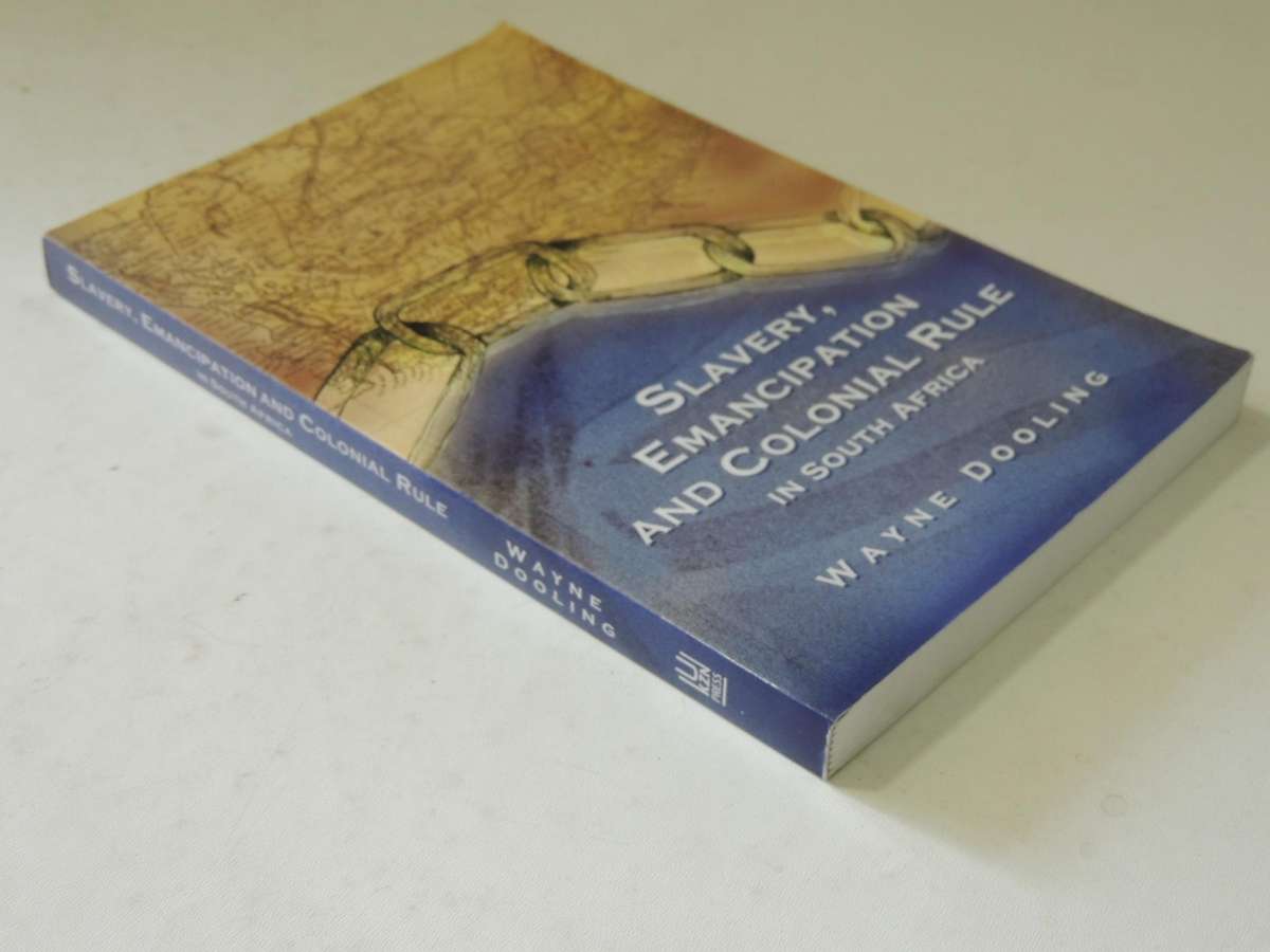 Slavery, Emancipation And Colonial Rule In South Africa - Wayne Dooling