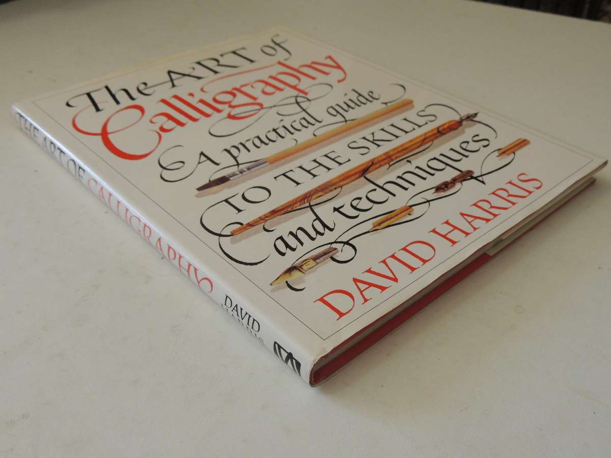The Art Of Calligraphy: A Practical Guide To The Skills And Techniques - David Harris