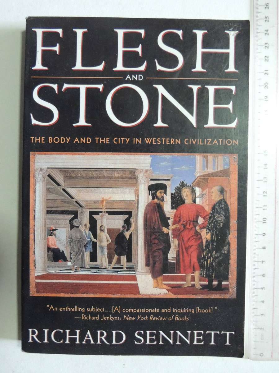 Flesh and Stone, The Body & the City in Western Civilisation - Richard Sennett