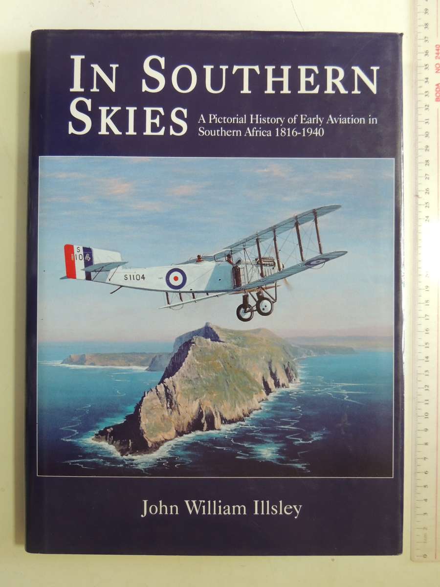 In Southern Skies - A Pictorial History Of Early Aviation In Southern Africa 1816-1940  J.W. Illsley