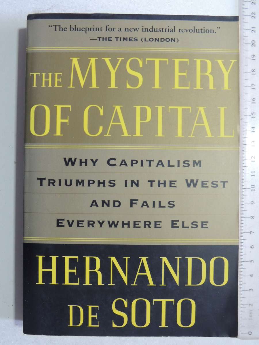 The Mystery Of Capital: Why Capitalism Triumphs In The West &Fails Everywhere Else -Hernando De Soto