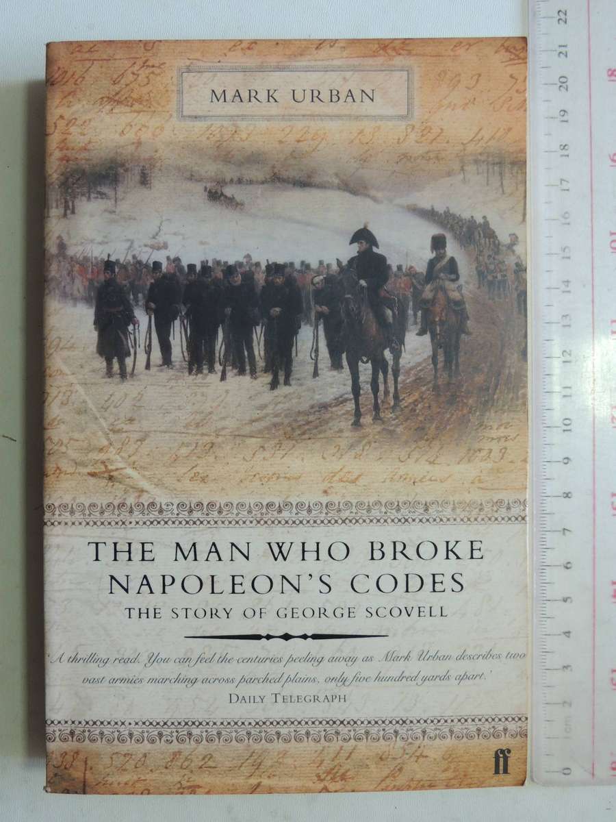 The Man Who Broke Napoleon's Codes: The Story Of George Scovell - Mark Urban