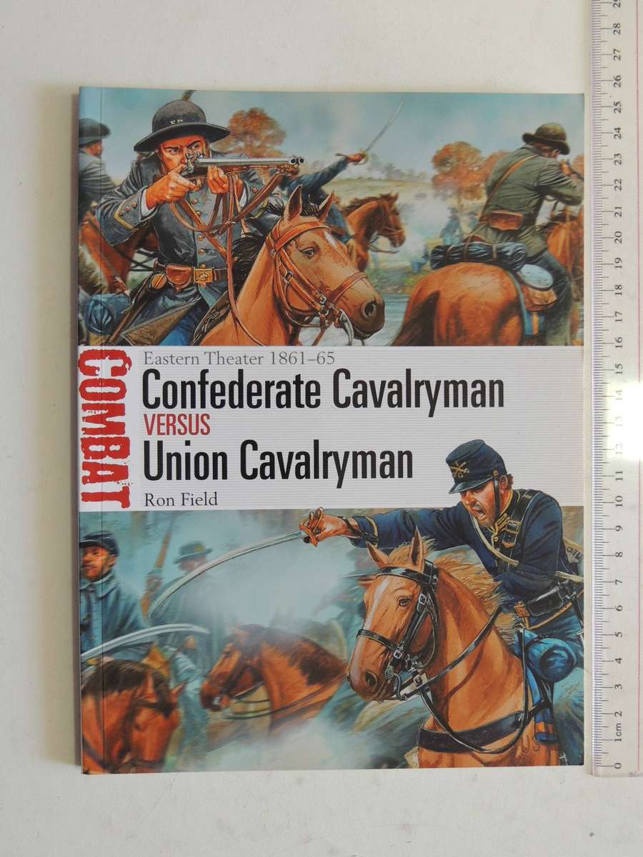 Combat 12: Eastern Theater 1861-65 Confederate Cavalryman Versus Union Cavalryman - Ron Field