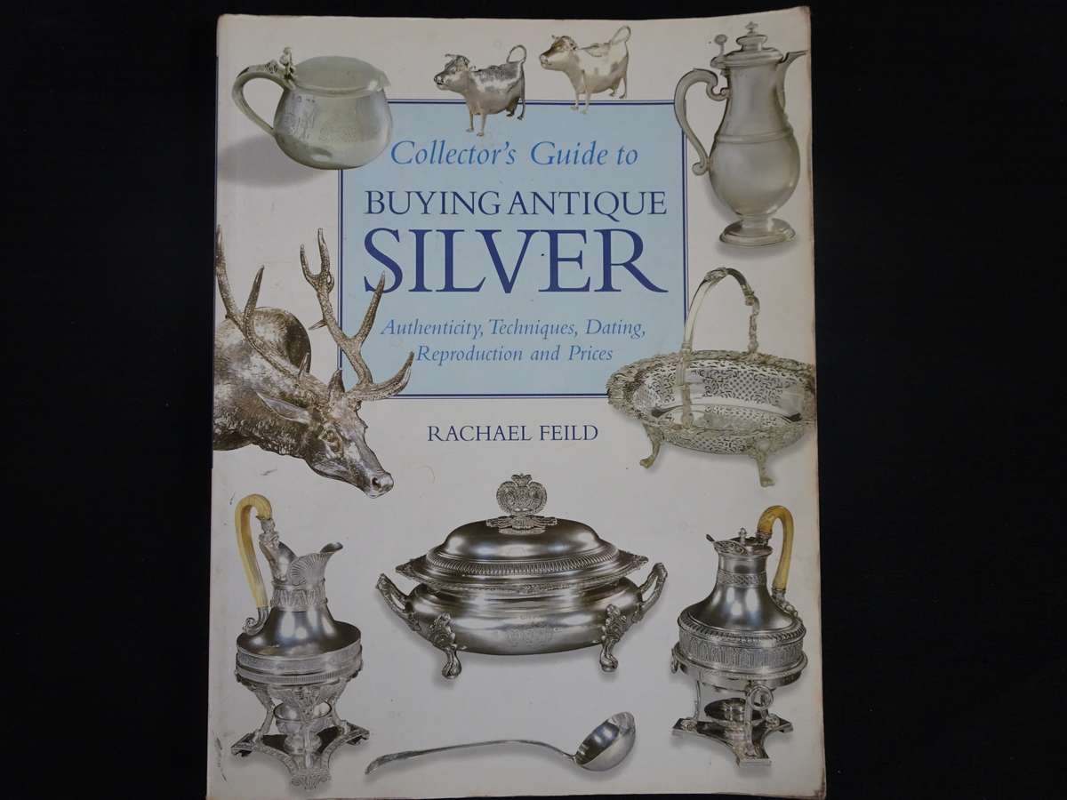 Collector's Guide To Buying Antique Silver By Rachael Feild -Authenticity,Techniques,Dating And More