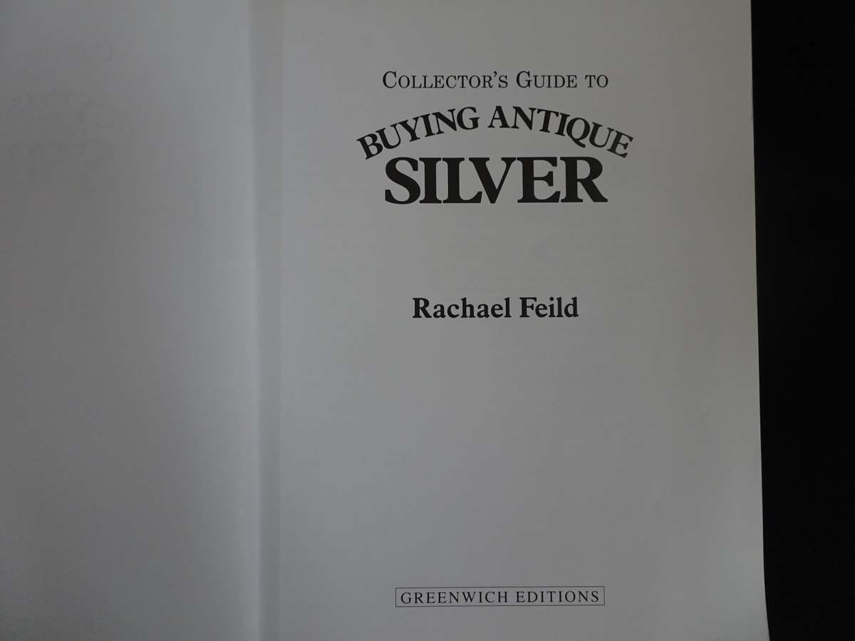 Collector's Guide To Buying Antique Silver By Rachael Feild -Authenticity,Techniques,Dating And More