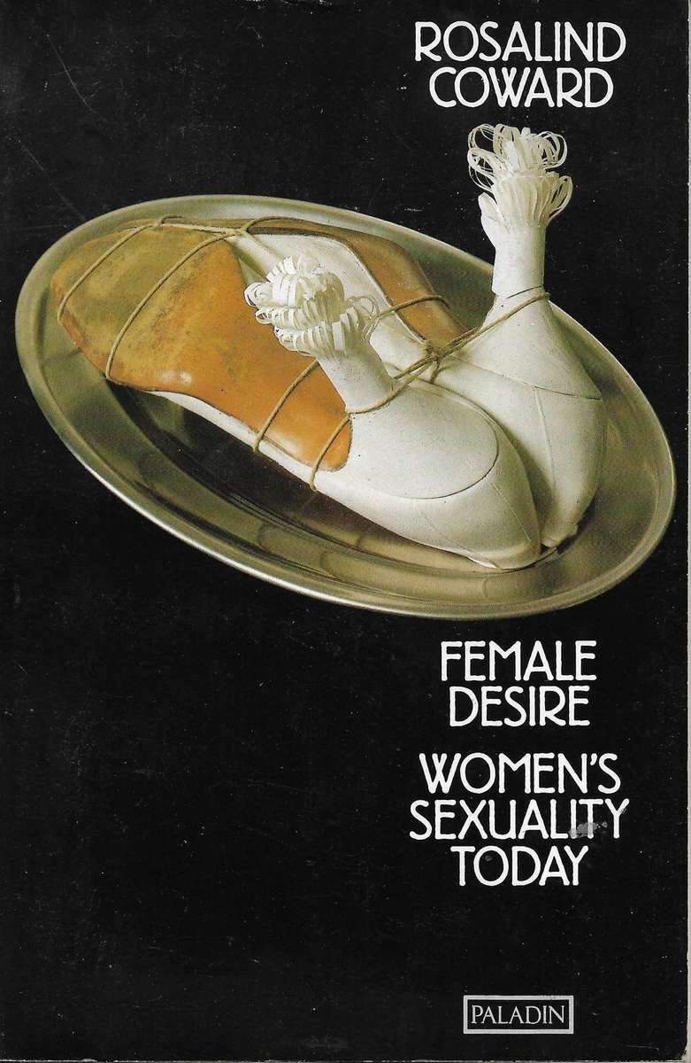 FEMALE DESIRE: WOMENS SEXUALITY TODAY by Rosalind Coward
