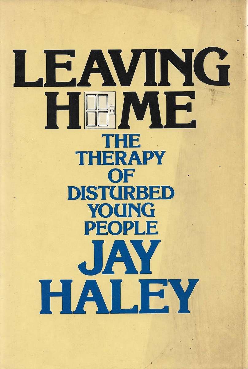 LEAVING HOME: THE THERAPY OF DISTURBED YOUNG PEOPLE Jay Haley