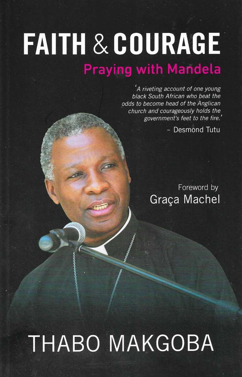 FAITH & COURAGE: PRAYING WITH MANDELA Thabo Makgoba