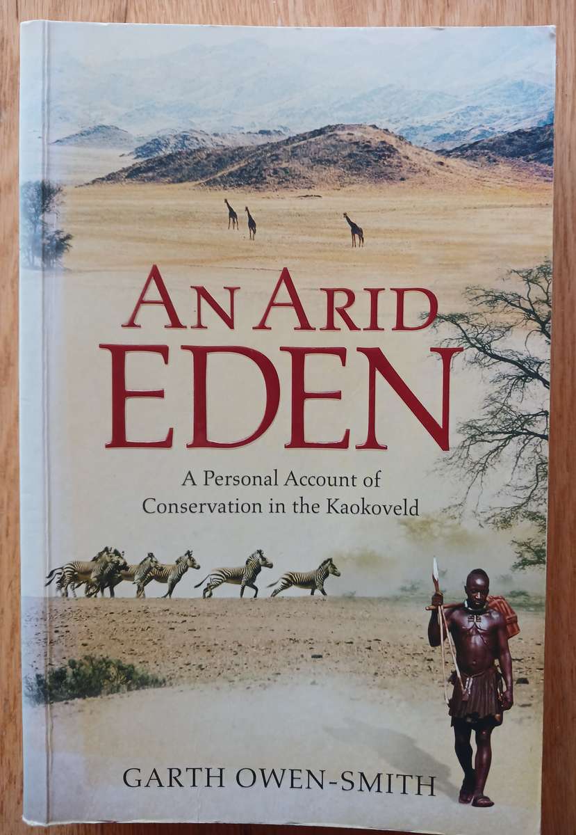 An Arid Eden - A Personal Account of Conservation in the Kaokoveld by Garth Owen-Smith
