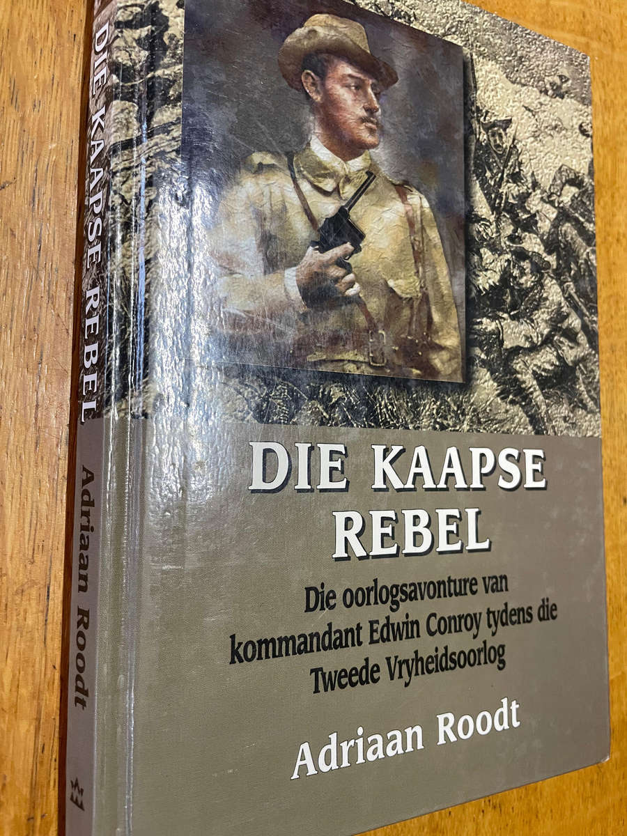 Die Kaapse Rebel.  Die oorlogsavonture van kommandant Edwin Conroy tydens Tweede Vryheidsoo A. Roodt