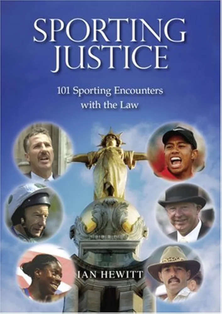 Sporting Justice 101 Sporting Encounters with the Law by Ian Hewitt