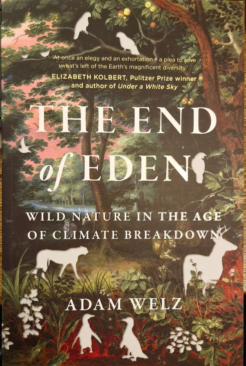 The end of Eden, wild nature in the age of climate breakdown by Adam Welz