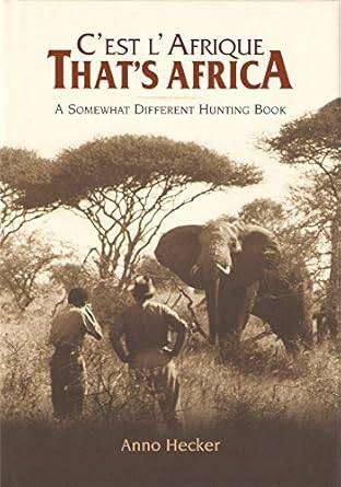 That's Africa: C'est L' Afrique. A Somewhat Different Hunting Book Hardcover by Anno Hecker