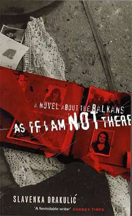 As if I am not there: A novel about the Balkans by Slavenka Drakulic