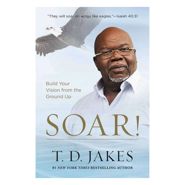 Soar: Build Your Vision From The Ground Up (Paperback) By: T.D. Jakes