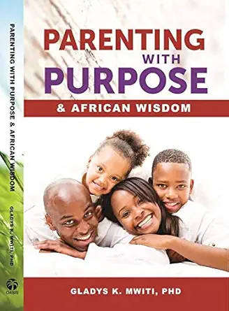 Parenting with Purpose by Gladys K. Mwiti Ph.D