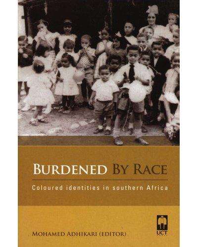Burdened By Race - Coloured Identities In Southern Africa by Mohamed Adhikari