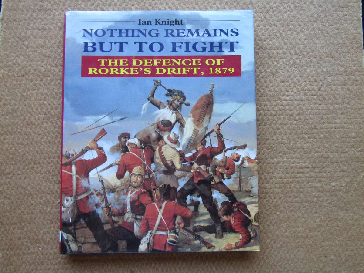 Nothing Remains but to Fight Rorkes Drift By Ian Knight