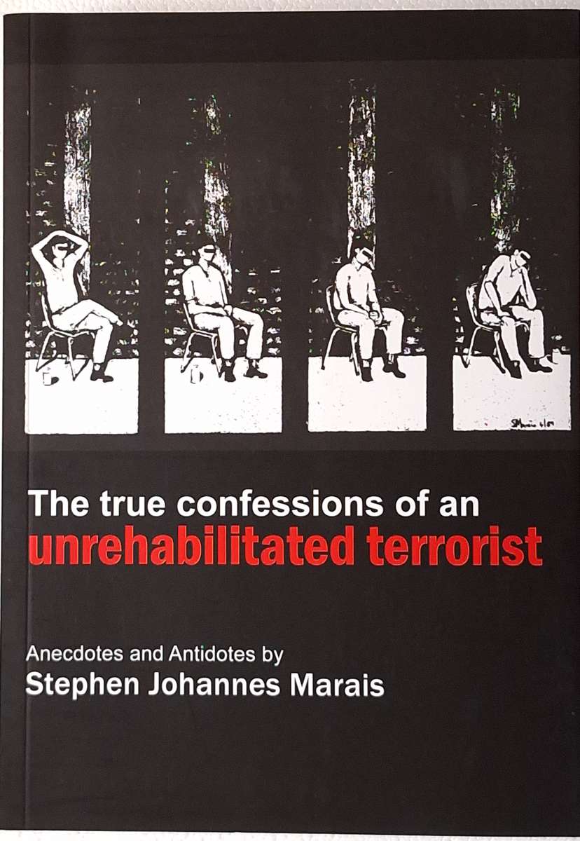 The True Confessions of an Unrehabilitated Terrorist by Stephen Johannes Marais Paperback