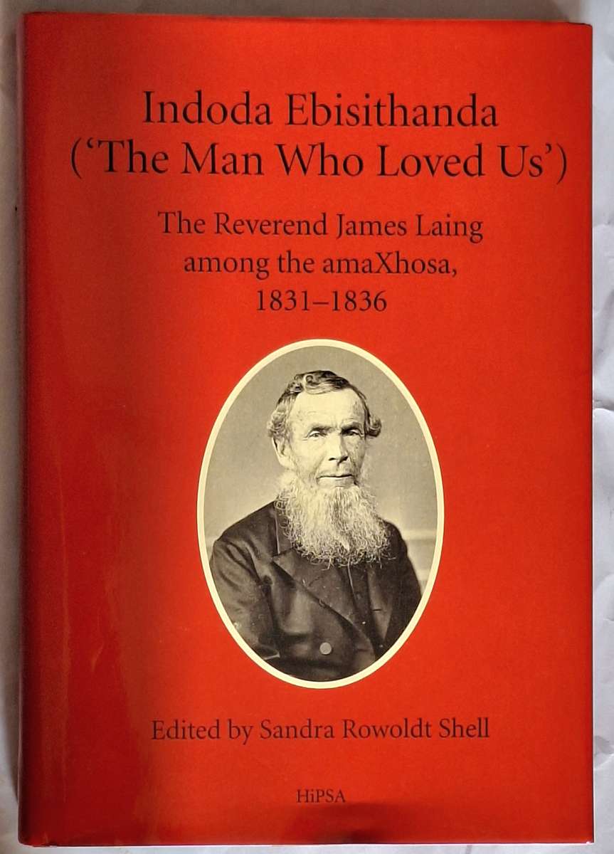 Indoda Ebisithanda (The Man Who Loved Us) The Reverend James Laing among the amaXhosa 1831-1836 H/co