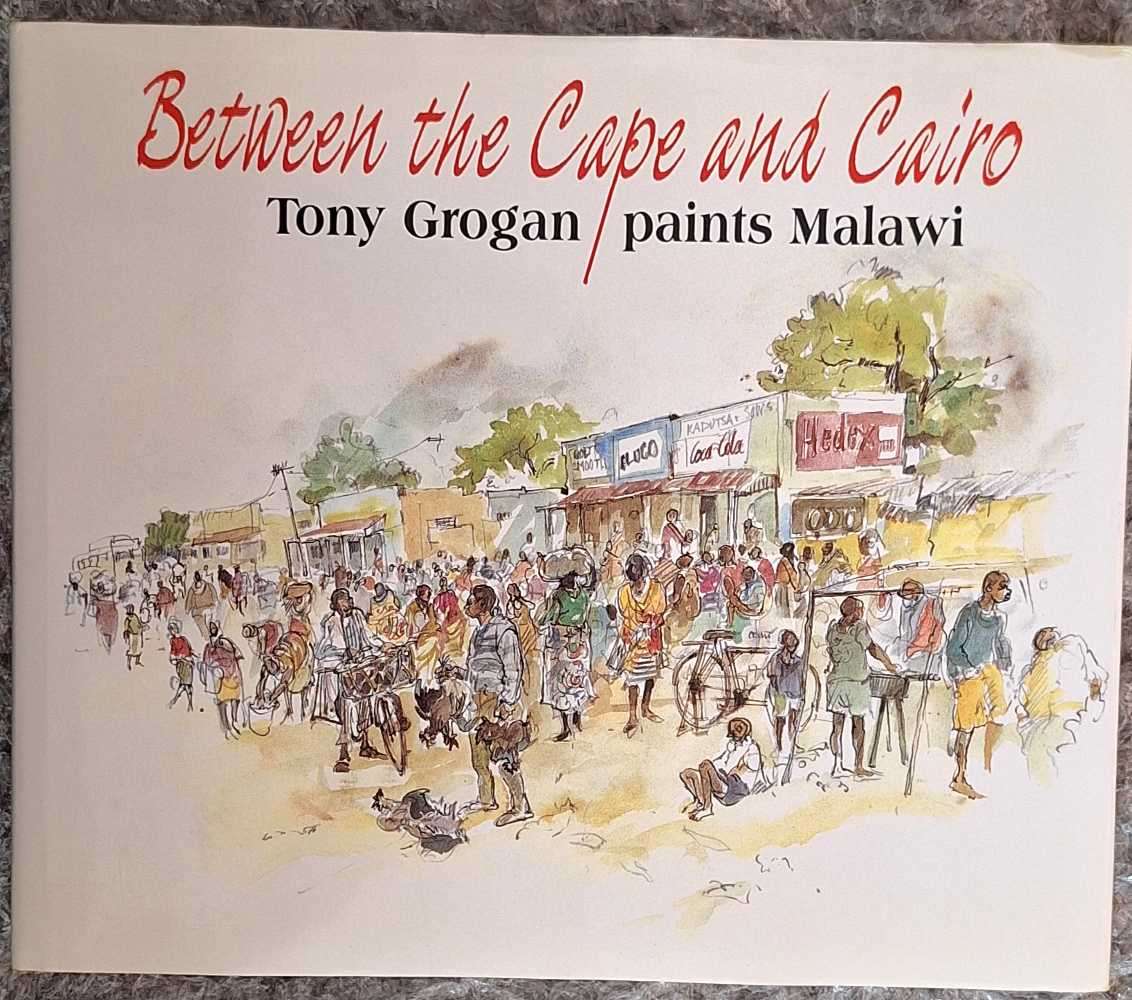 Between the Cape and Cairo: Tony Grogan paints Malawi Hardcover 1995 SIGNED