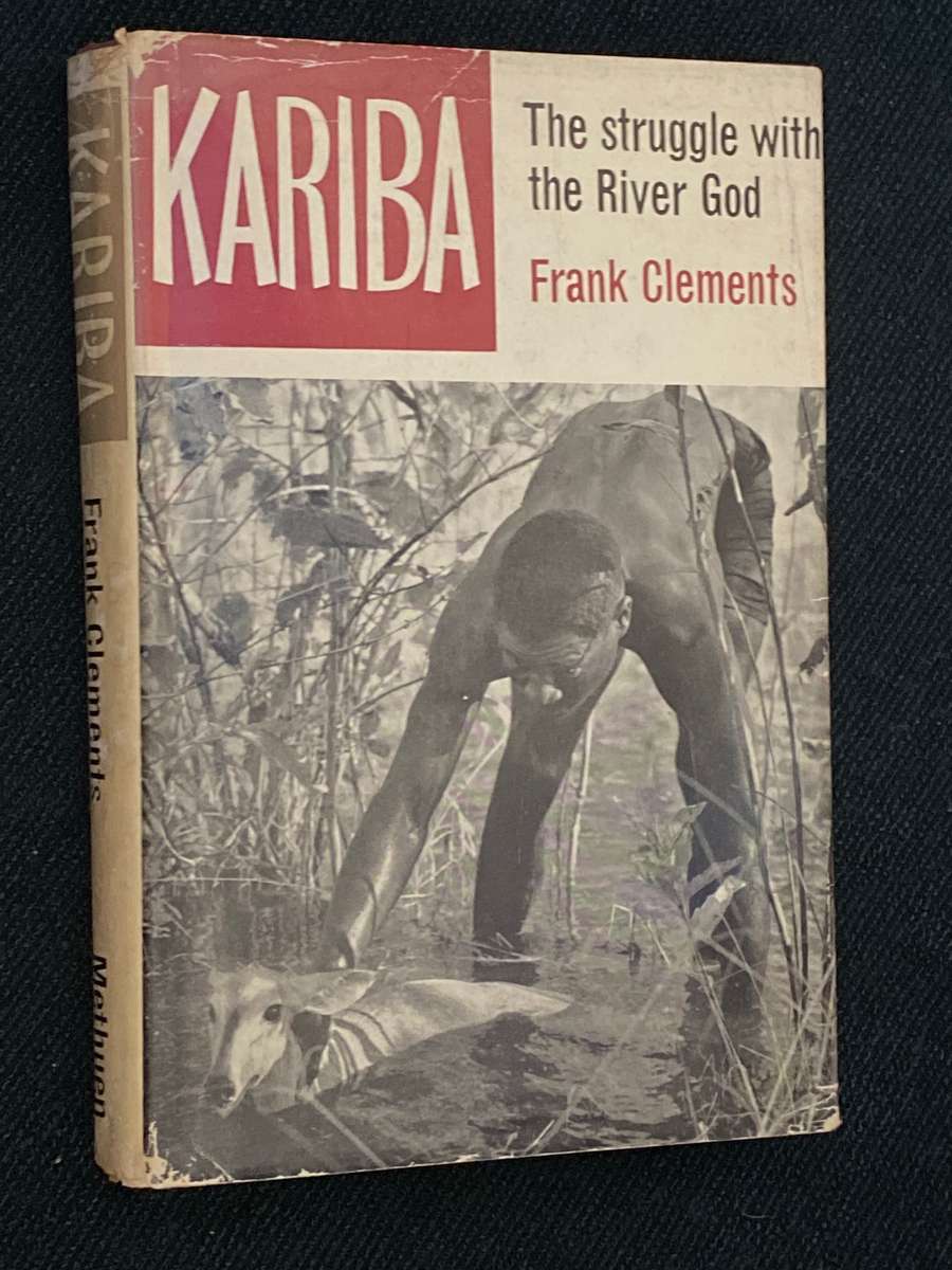 KARIBA THE STRUGGLE WITH RIVER GOD BY FRANK CLEMENTS
