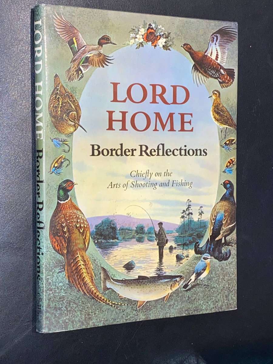 BORDER REFLECTIONS CHIEFLY ON THE ARTS OF SHOOTING AND FISHING - LORD HOME