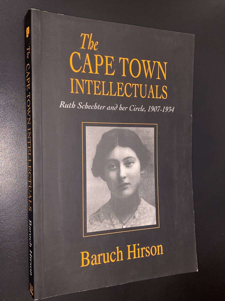 THE CAPE TOWN INTELLECTUALS RUTH SCHECHTER AND HER CIRCLE 1907-1934 BY BARUCH HIRSON