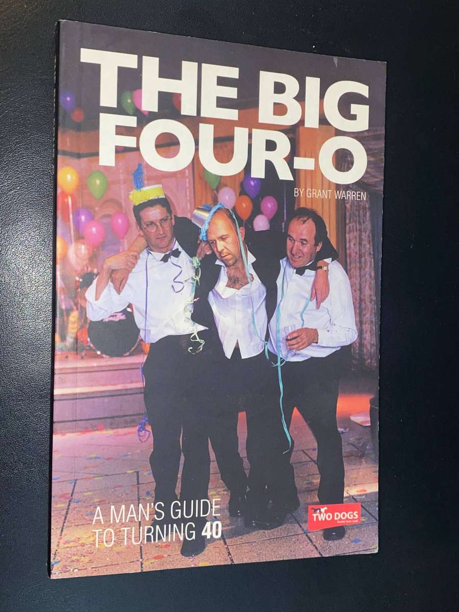 THE BIG FOUR-O BY GRANT WARREN A MAN'S GUIDE TO TURNING 40