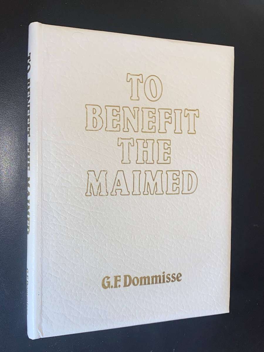 TO BENEFIT THE MAIMED BY G.F. DOMMISSE -  DELUXE EDITION SIGNED BY AUTHOR