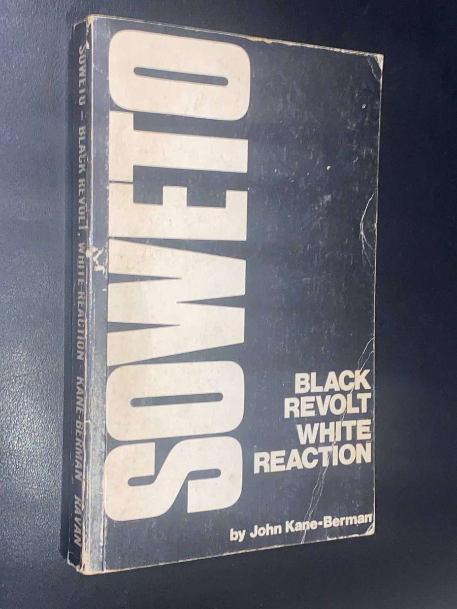 SOWETO BLACK REVOLT WHITE REACTION BY JOHN KANE-BERMAN
