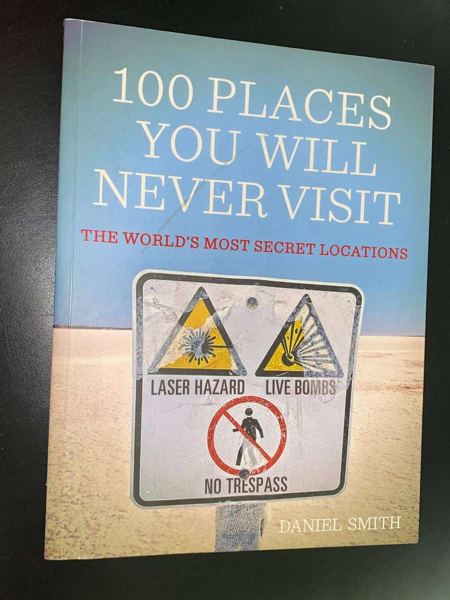 100 PLACES YOU WILL NEVER VISIT THE WORLD'S MOST SECRET LOCATIONS BY DANIEL SMITH