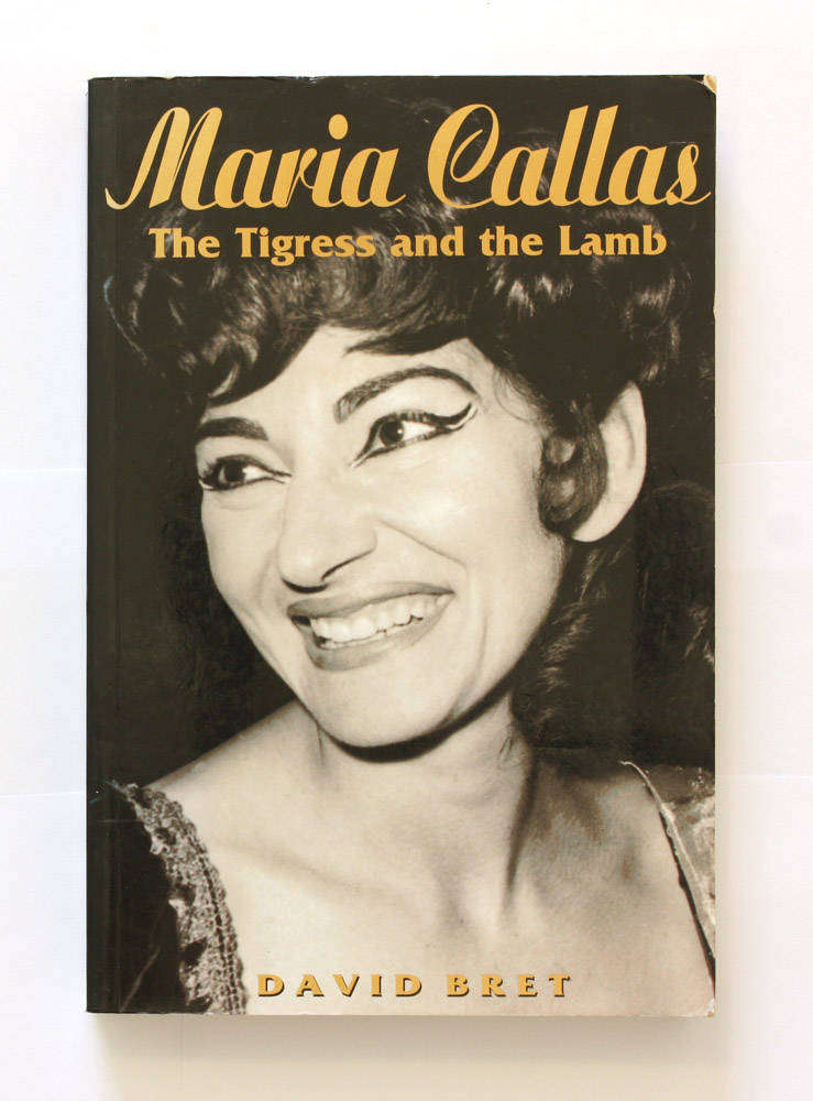 Maria Callas: The Tigress and the Lamb by David Bret