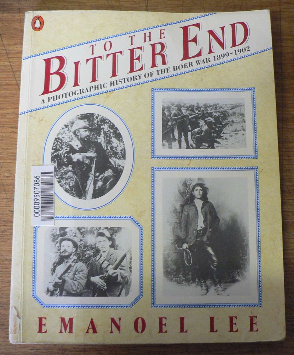 To the bitter end, a photographic history of the Boer War 1899-1902 (Anglo-Boer War)